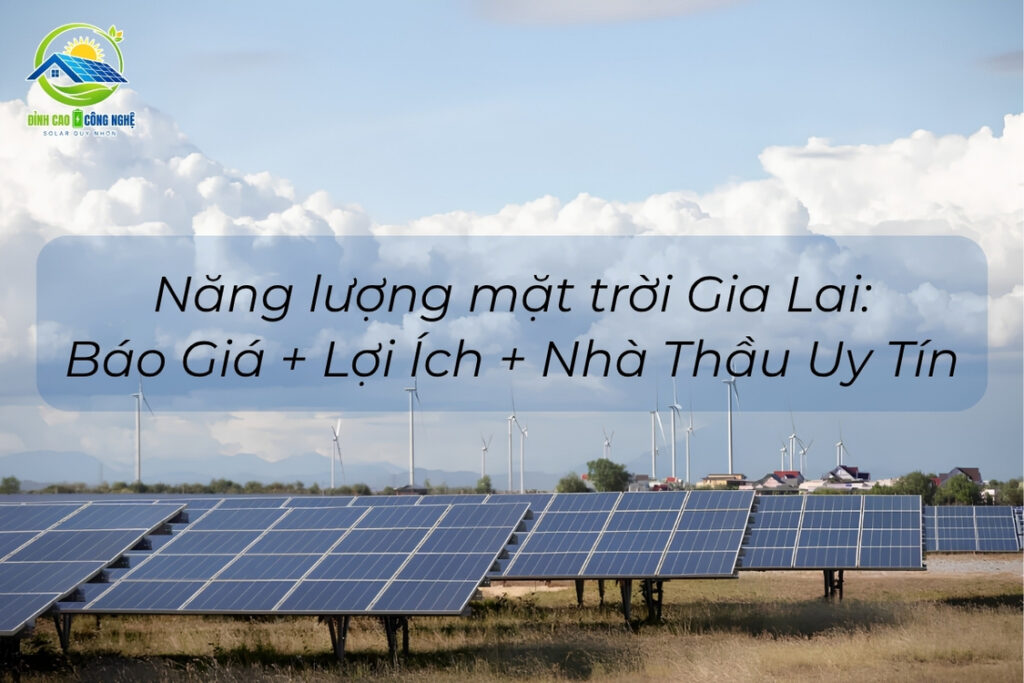 Năng lượng mặt trời Gia Lai: Báo Giá + Lợi Ích + Nhà Thầu Uy Tín