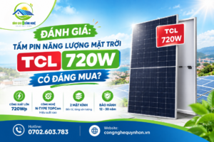 Tấm pin năng lượng TCL 720W có đáng mua không